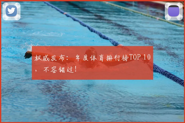 权威发布：年度体育排行榜TOP 10，不容错过！