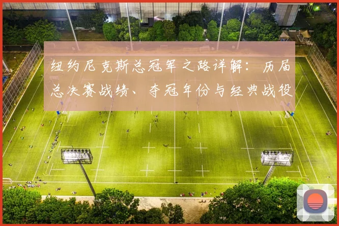 纽约尼克斯总冠军之路详解：历届总决赛战绩、夺冠年份与经典战役回顾